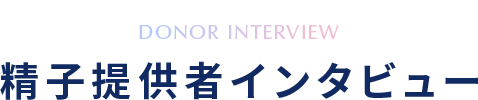 DONOR INTERVIEW 精子提供者インタビュー