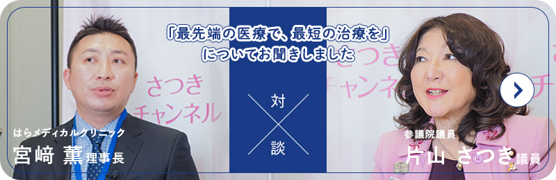 宮崎理事長 x 片山議員 特別対談 「最先端の医療で、最短の治療を」についてお聞きしました